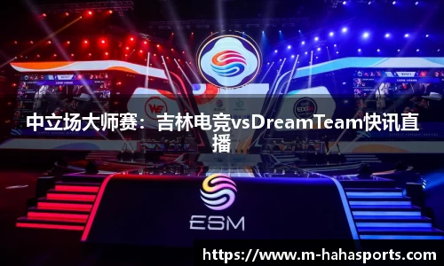 中立场大师赛：吉林电竞vsDreamTeam快讯直播